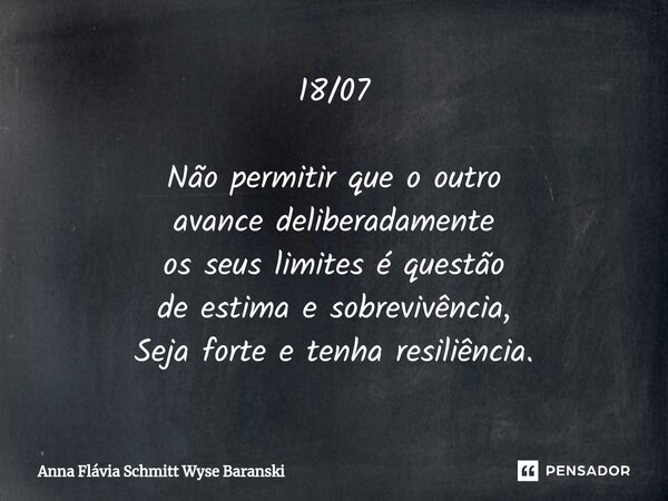 ⁠18/07 Não permitir que o outro avance deliberadamente os seus limites é questão de estima e sobrevivência, Seja forte e tenha resiliência.... Frase de Anna Flávia Schmitt Wyse Baranski.