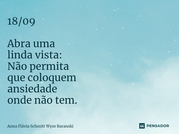 ⁠18/09 Abra uma linda vista: Não permita que coloquem ansiedade onde não tem.... Frase de Anna Flávia Schmitt Wyse Baranski.