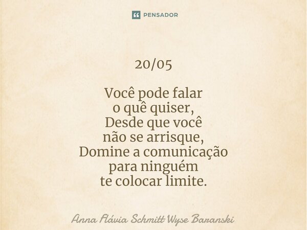 ⁠20/05 Você pode falar o quê quiser, Desde que você não se arrisque, Domine a comunicação para ninguém te colocar limite.... Frase de Anna Flávia Schmitt Wyse Baranski.