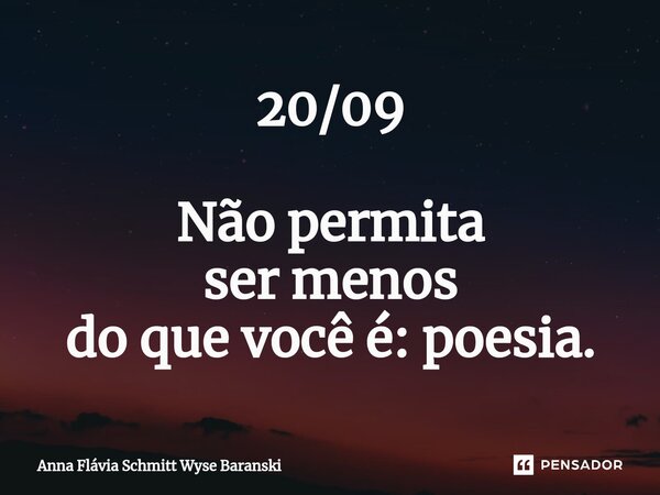 ⁠20/09 Não permita ser menos do que você é: poesia.... Frase de Anna Flávia Schmitt Wyse Baranski.