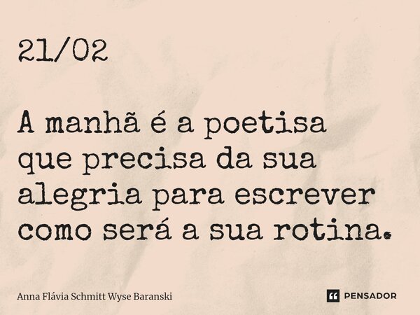 ⁠21/02 A manhã é a poetisa que precisa da sua alegria para escrever como será a sua rotina.... Frase de Anna Flávia Schmitt Wyse Baranski.