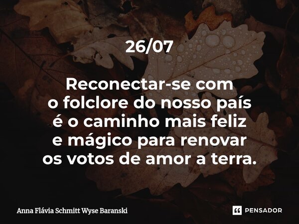 ⁠26/07 Reconectar-se com o folclore do nosso país é o caminho mais feliz e mágico para renovar os votos de amor a terra.... Frase de Anna Flávia Schmitt Wyse Baranski.