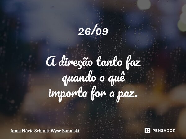 ⁠26/09 A direção tanto faz quando o quê importa for a paz.... Frase de Anna Flávia Schmitt Wyse Baranski.