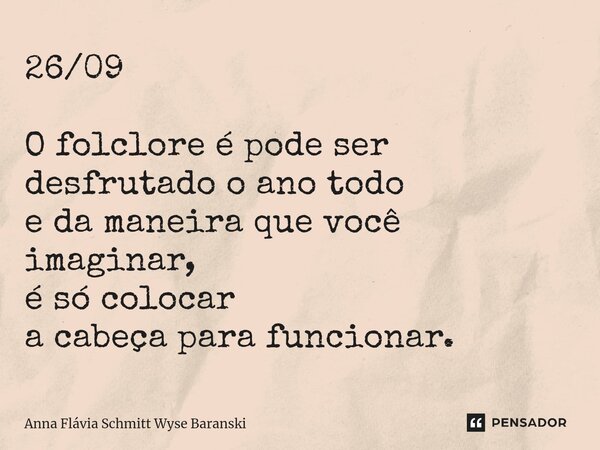 ⁠26/09 O folclore é pode ser desfrutado o ano todo e da maneira que você imaginar, é só colocar a cabeça para funcionar.... Frase de Anna Flávia Schmitt Wyse Baranski.