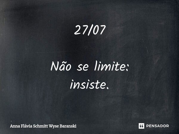 ⁠27/07 Não se limite: insiste.... Frase de Anna Flávia Schmitt Wyse Baranski.