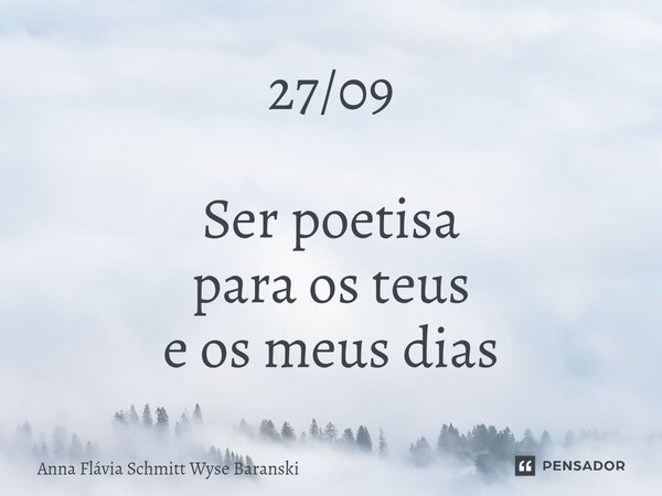 ⁠27/09 Ser poetisa para os teus e os meus dias... Frase de Anna Flávia Schmitt Wyse Baranski.