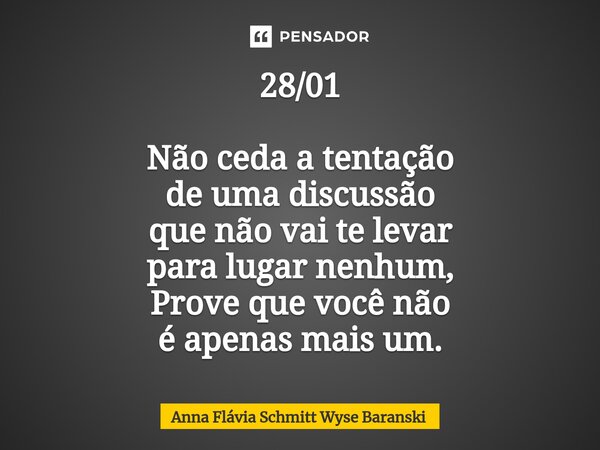 ⁠28/01 Não ceda a tentação de uma discussão que não vai te levar para lugar nenhum, Prove que você não é apenas mais um.... Frase de Anna Flávia Schmitt Wyse Baranski.