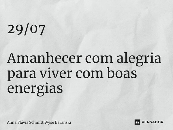 ⁠29/07 Amanhecer com alegria para viver com boas energias... Frase de Anna Flávia Schmitt Wyse Baranski.