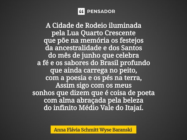 A Cidade de Rodeio iluminada pela Lua Quarto Crescente que põe na memória os festejos da ancestralidade e dos Santos do mês de junho que celebra a fé e os sabo... Frase de Anna Flávia Schmitt Wyse Baranski.