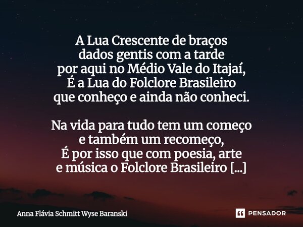 A Lua Crescente de braços dados gentis com a tarde por aqui no Médio Vale do Itajaí, É a Lua do Folclore Brasileiro que conheço e ainda não conheci. Na vida pa... Frase de Anna Flávia Schmitt Wyse Baranski.