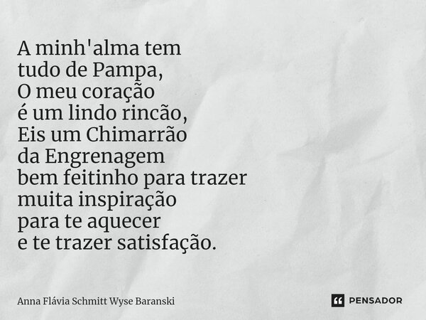 ⁠A minh'alma tem tudo de Pampa, O meu coração é um lindo rincão, Eis um Chimarrão da Engrenagem bem feitinho para trazer muita inspiração para te aquecer e te t... Frase de Anna Flávia Schmitt Wyse Baranski.