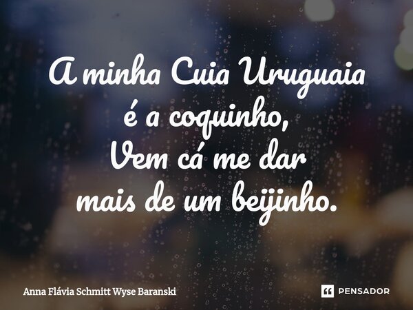 ⁠A minha Cuia Uruguaia é a coquinho, Vem cá me dar mais de um beijinho.... Frase de Anna Flávia Schmitt Wyse Baranski.