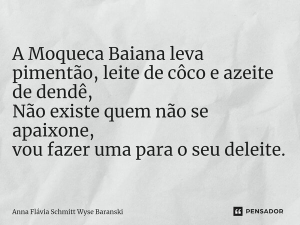 ⁠A Moqueca Baiana leva pimentão, leite de côco e azeite de dendê, Não existe quem não se apaixone, vou fazer uma para o seu deleite.... Frase de Anna Flávia Schmitt Wyse Baranski.