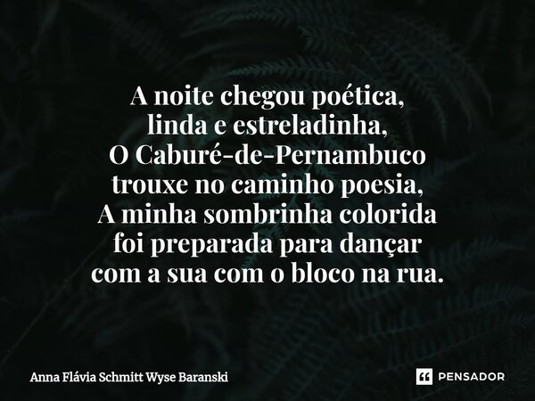 ⁠A noite chegou poética, linda e estreladinha, O Caburé-de-Pernambuco trouxe no caminho poesia, A minha sombrinha colorida foi preparada para dançar com a sua c... Frase de Anna Flávia Schmitt Wyse Baranski.