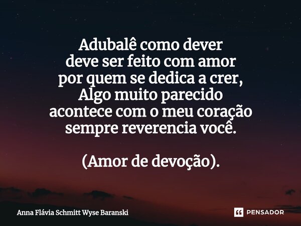 ⁠Adubalê como dever deve ser feito com amor por quem se dedica a crer, Algo muito parecido acontece com o meu coração sempre reverencia você. (Amor de devoção).... Frase de Anna Flávia Schmitt Wyse Baranski.