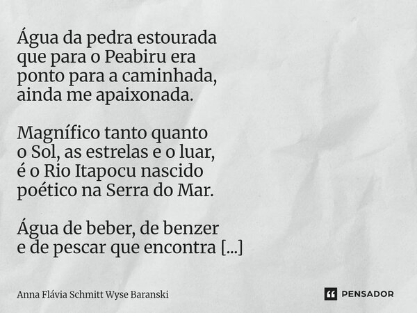 ⁠Água da pedra estourada que para o Peabiru era ponto para a caminhada, ainda me apaixonada. Magnífico tanto quanto o Sol, as estrelas e o luar, é o Rio Itapocu... Frase de Anna Flávia Schmitt Wyse Baranski.