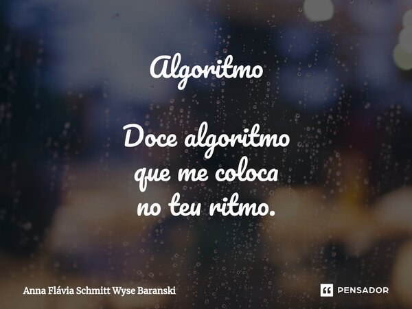 ⁠Algoritmo Doce algoritmo que me coloca no teu ritmo.... Frase de Anna Flávia Schmitt Wyse Baranski.