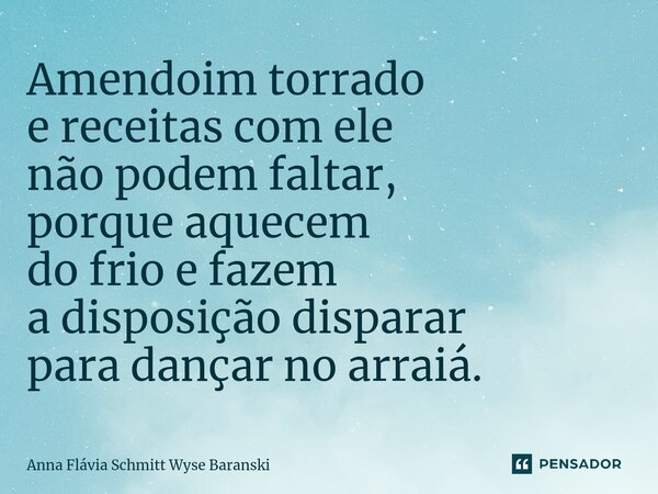 ⁠Amendoim torrado e receitas com ele não podem faltar, porque aquecem do frio e fazem a disposição disparar para dançar no arraiá.... Frase de Anna Flávia Schmitt Wyse Baranski.