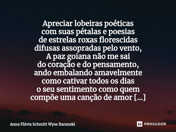 ⁠Apreciar lobeiras poéticas com suas pétalas e poesias de estrelas roxas florescidas difusas assopradas pelo vento, A paz goiana não me sai do coração e do pens... Frase de Anna Flávia Schmitt Wyse Baranski.