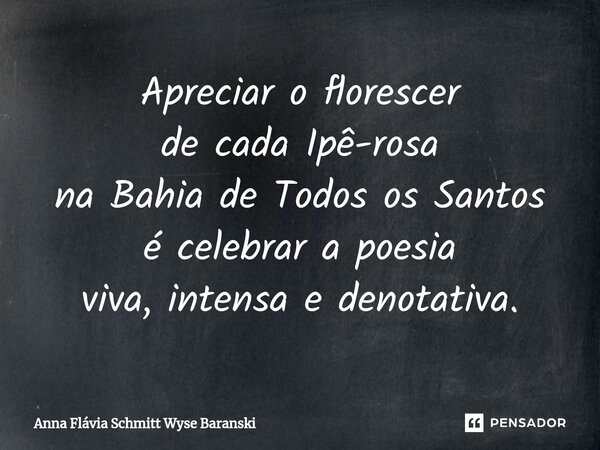 ⁠Apreciar o florescer de cada Ipê-rosa na Bahia de Todos os Santos é celebrar a poesia viva, intensa e denotativa.... Frase de Anna Flávia Schmitt Wyse Baranski.