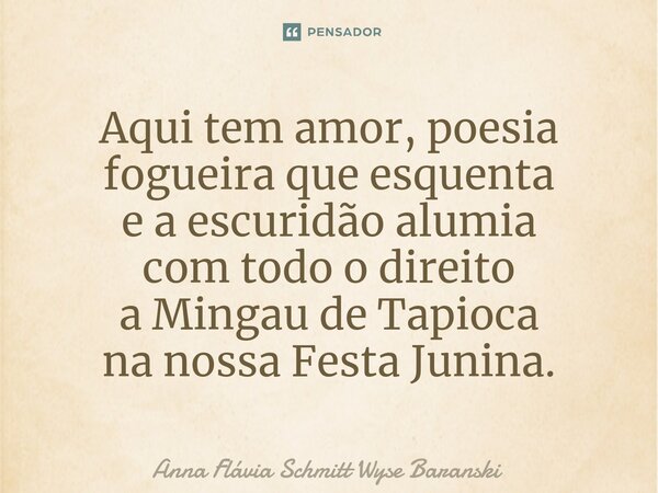 ⁠Aqui tem amor, poesia fogueira que esquenta e a escuridão alumia com todo o direito a Mingau de Tapioca na nossa Festa Junina.... Frase de Anna Flávia Schmitt Wyse Baranski.
