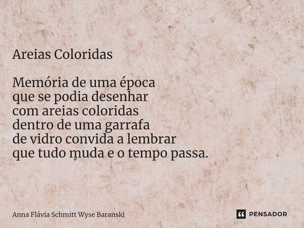 ⁠Areias Coloridas Memória de uma época que se podia desenhar com areias coloridas dentro de uma garrafa de vidro convida a lembrar que tudo muda e o tempo passa... Frase de Anna Flávia Schmitt Wyse Baranski.