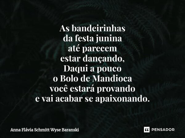 ⁠As bandeirinhas da festa junina até parecem estar dançando, Daqui a pouco o Bolo de Mandioca você estará provando e vai acabar se apaixonando.... Frase de Anna Flávia Schmitt Wyse Baranski.