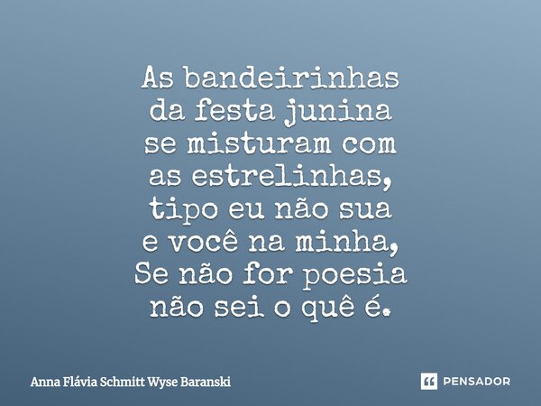 ⁠As bandeirinhas da festa junina se misturam com as estrelinhas, tipo eu não sua e você na minha, Se não for poesia não sei o quê é.... Frase de Anna Flávia Schmitt Wyse Baranski.