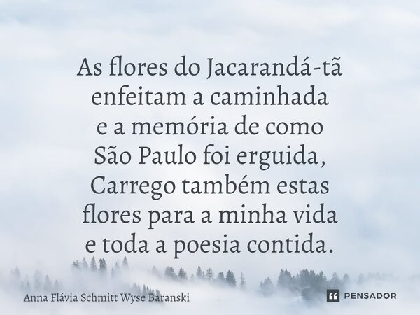⁠As flores do Jacarandá-tã enfeitam a caminhada e a memória de como São Paulo foi erguida, Carrego também estas flores para a minha vida e toda a poesia contida... Frase de Anna Flávia Schmitt Wyse Baranski.
