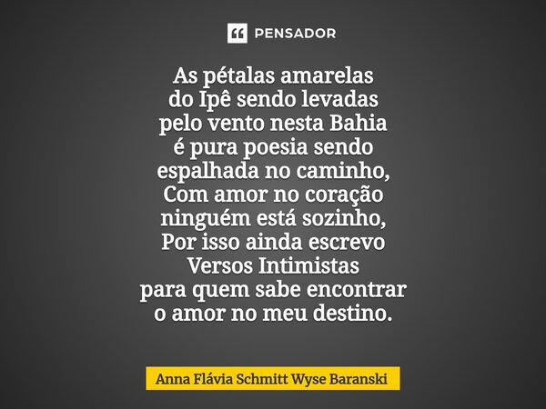 ⁠As pétalas amarelas do Ipê sendo levadas pelo vento nesta Bahia é pura poesia sendo espalhada no caminho, Com amor no coração ninguém está sozinho, Por isso ai... Frase de Anna Flávia Schmitt Wyse Baranski.