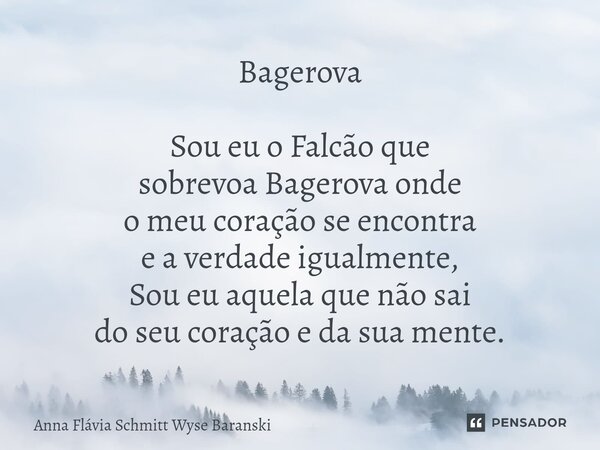 ⁠Bagerova Sou eu o Falcão que sobrevoa Bagerova onde o meu coração se encontra e a verdade igualmente, Sou eu aquela que não sai do seu coração e da sua mente.... Frase de Anna Flávia Schmitt Wyse Baranski.