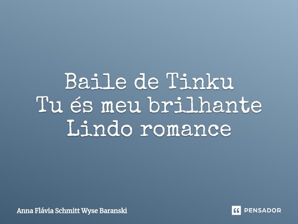 ⁠Baile de Tinku Tu és meu brilhante Lindo romance... Frase de Anna Flávia Schmitt Wyse Baranski.