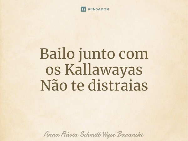 ⁠Bailo junto com os Kallawayas Não te distraias... Frase de Anna Flávia Schmitt Wyse Baranski.