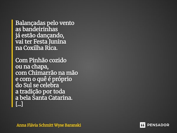 Balançadas pelo vento as bandeirinhas já estão dançando, vai ter Festa Junina na Coxilha Rica. Com Pinhão cozido ou na chapa, com Chimarrão na mão e com o quê ... Frase de Anna Flávia Schmitt Wyse Baranski.