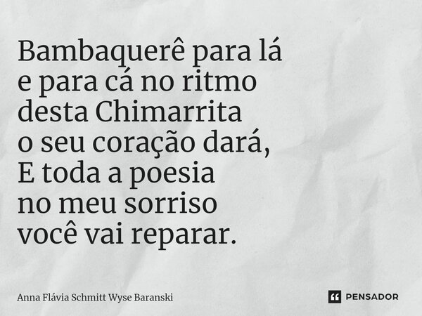 ⁠Bambaquerê para lá e para cá no ritmo desta Chimarrita o seu coração dará, E toda a poesia no meu sorriso você vai reparar.... Frase de Anna Flávia Schmitt Wyse Baranski.