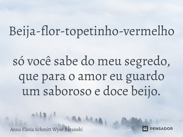 ⁠Beija-flor-topetinho-vermelho só você sabe do meu segredo, que para o amor eu guardo um saboroso e doce beijo.... Frase de Anna Flávia Schmitt Wyse Baranski.