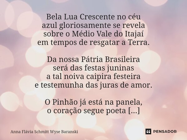 Bela Lua Crescente no céu azul gloriosamente se revela sobre o Médio Vale do Itajaí em tempos de resgatar a Terra. Da nossa Pátria Brasileira será das festas j... Frase de Anna Flávia Schmitt Wyse Baranski.