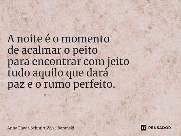 ⁠Boa Noite A noite é o momento de acalmar o peito para encontrar com jeito tudo aquilo que dará paz e o rumo perfeito.... Frase de Anna Flávia Schmitt Wyse Baranski.