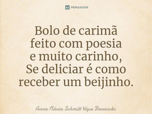 ⁠Bolo de carimã feito com poesia e muito carinho, Se deliciar é como receber um beijinho.... Frase de Anna Flávia Schmitt Wyse Baranski.