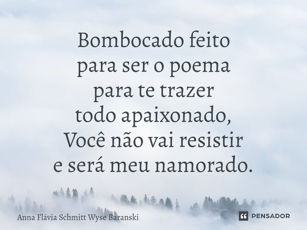⁠Bombocado feito para ser o poema para te trazer todo apaixonado, Você não vai resistir e será meu namorado.... Frase de Anna Flávia Schmitt Wyse Baranski.