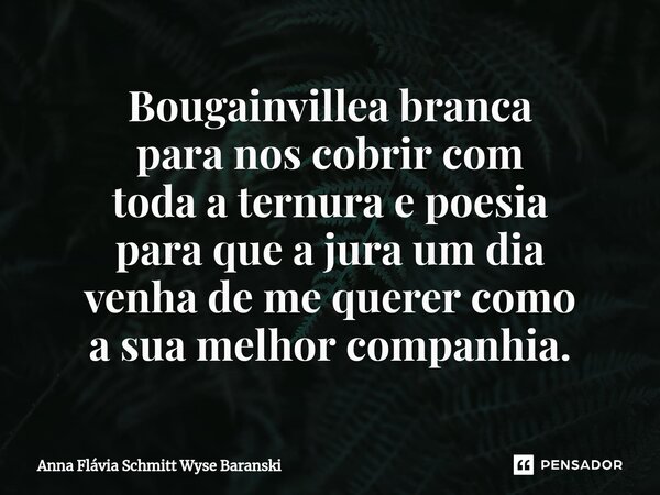 ⁠Bougainvillea branca para nos cobrir com toda a ternura e poesia para que a jura um dia venha de me querer como a sua melhor companhia.... Frase de Anna Flávia Schmitt Wyse Baranski.