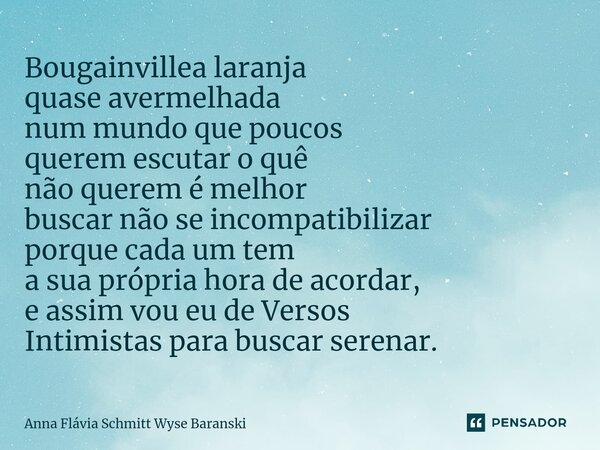 ⁠Bougainvillea laranja quase avermelhada num mundo que poucos querem escutar o quê não querem é melhor buscar não se incompatibilizar porque cada um tem a sua p... Frase de Anna Flávia Schmitt Wyse Baranski.