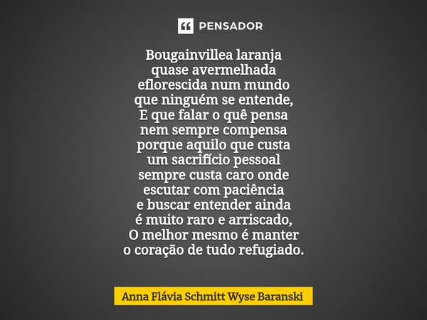 ⁠Bougainvillea laranja quase avermelhada eflorescida num mundo que ninguém se entende, E que falar o quê pensa nem sempre compensa porque aquilo que custa um sa... Frase de Anna Flávia Schmitt Wyse Baranski.