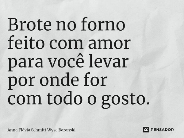 ⁠Brote no forno feito com amor para você levar por onde for com todo o gosto.... Frase de Anna Flávia Schmitt Wyse Baranski.