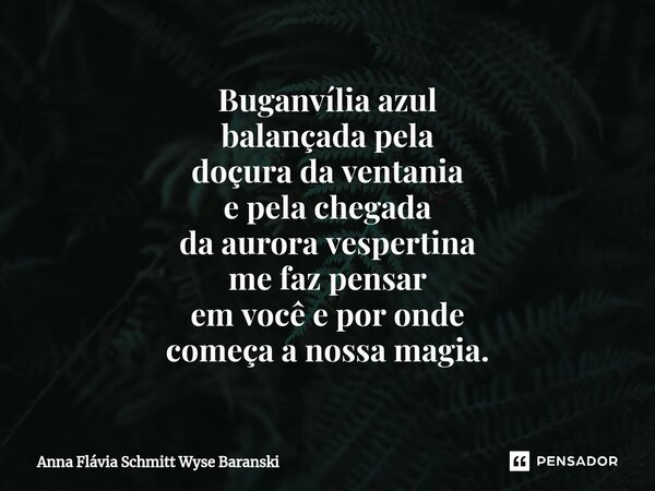 ⁠Buganvília azul balançada pela doçura da ventania e pela chegada da aurora vespertina me faz pensar em você e por onde começa a nossa magia.... Frase de Anna Flávia Schmitt Wyse Baranski.