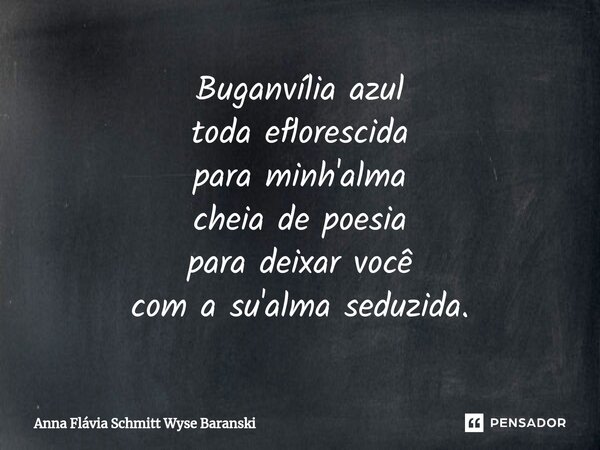 ⁠Buganvília azul toda eflorescida para minh'alma cheia de poesia para deixar você com a su'alma seduzida.... Frase de Anna Flávia Schmitt Wyse Baranski.
