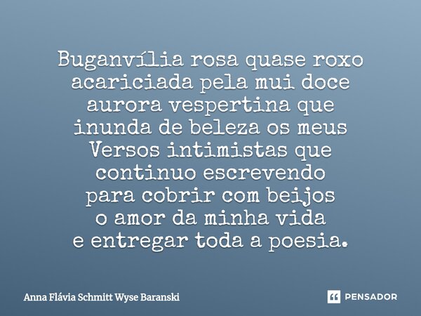 ⁠Buganvília rosa quase roxo acariciada pela mui doce aurora vespertina que inunda de beleza os meus Versos intimistas que continuo escrevendo para cobrir com be... Frase de Anna Flávia Schmitt Wyse Baranski.