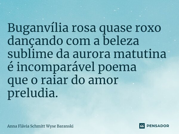 ⁠Buganvília rosa quase roxo dançando com a beleza sublime da aurora matutina é incomparável poema que o raiar do amor preludia.... Frase de Anna Flávia Schmitt Wyse Baranski.