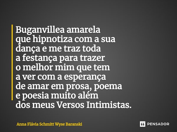 ⁠Buganvillea amarela que hipnotiza com a sua dança e me traz toda a festança para trazer o melhor mim que tem a ver com a esperança de amar em prosa, poema e po... Frase de Anna Flávia Schmitt Wyse Baranski.