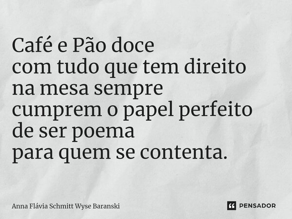 ⁠Café e Pão doce com tudo que tem direito na mesa sempre cumprem o papel perfeito de ser poema para quem se contenta.... Frase de Anna Flávia Schmitt Wyse Baranski.